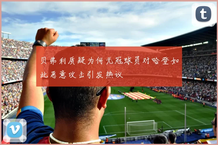 贝弗利质疑为何无冠球员对哈登如此恶意攻击引发热议
