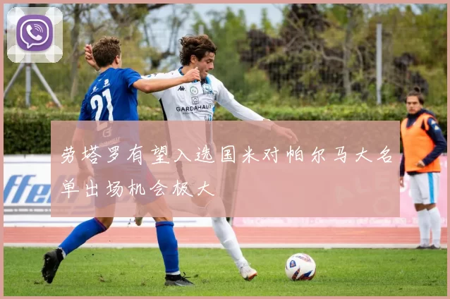 劳塔罗有望入选国米对帕尔马大名单出场机会极大